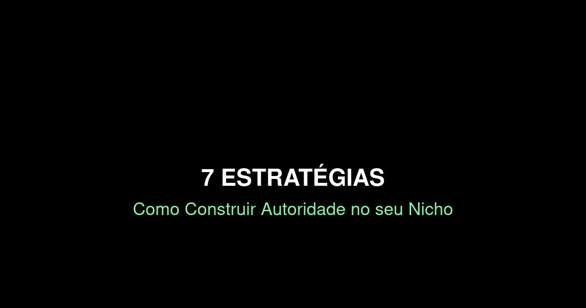 Como Construir Autoridade no seu Nicho: 7 Estratégias para Construir Autoridade [2025]